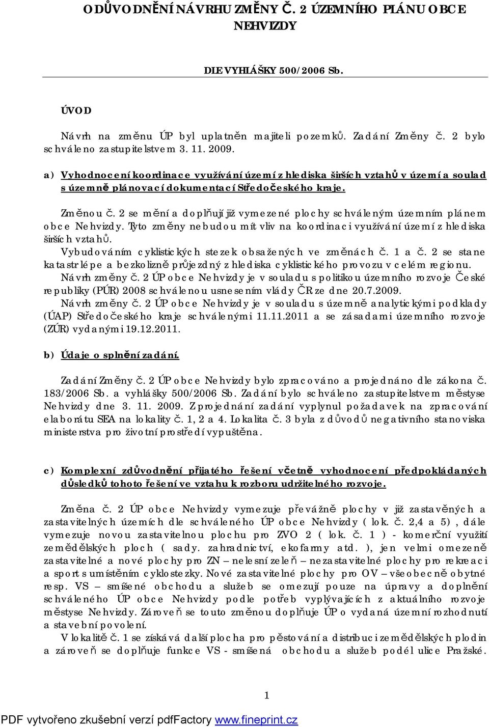 2 se mění a doplňují již vymezené plochy schváleným územním plánem obce Nehvizdy. Tyto změny nebudou mít vliv na koordinaci využívání území z hlediska širších vztahů.