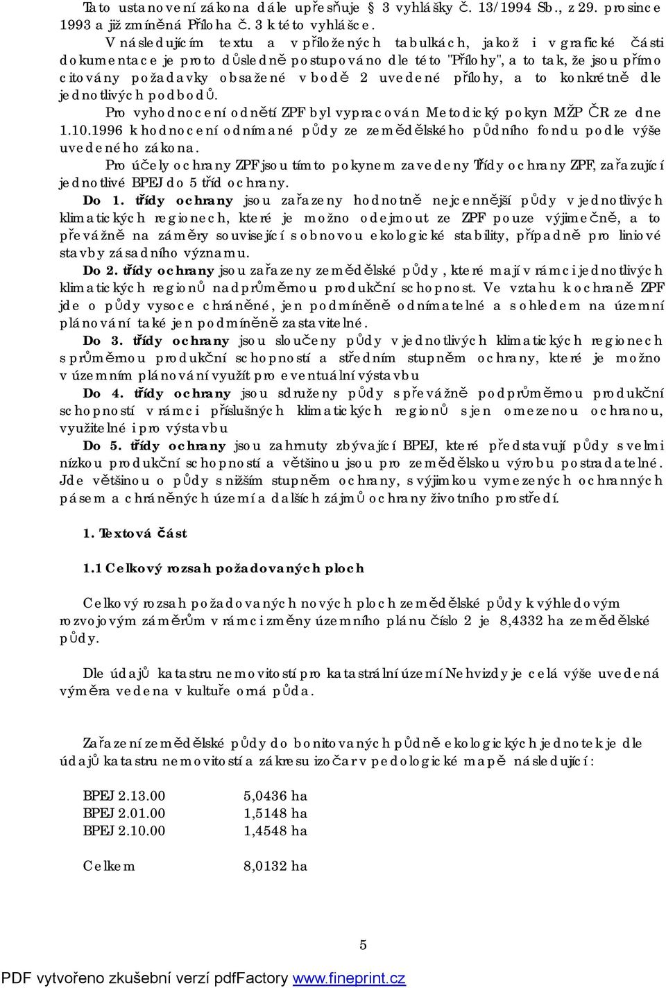 uvedené přílohy, a to konkrétně dle jednotlivých podbodů. Pro vyhodnocení odnětí ZPF byl vypracován Metodický pokyn MŽP ČR ze dne 1.10.