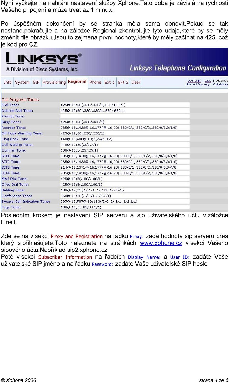 Posledním krokem je nastavení SIP serveru a sip uživatelského účtu v záložce Line1. Zde se na v sekci Proxy and Registration na řádku Proxy: zadá hodnota sip serveru přes který s přihlašujete.