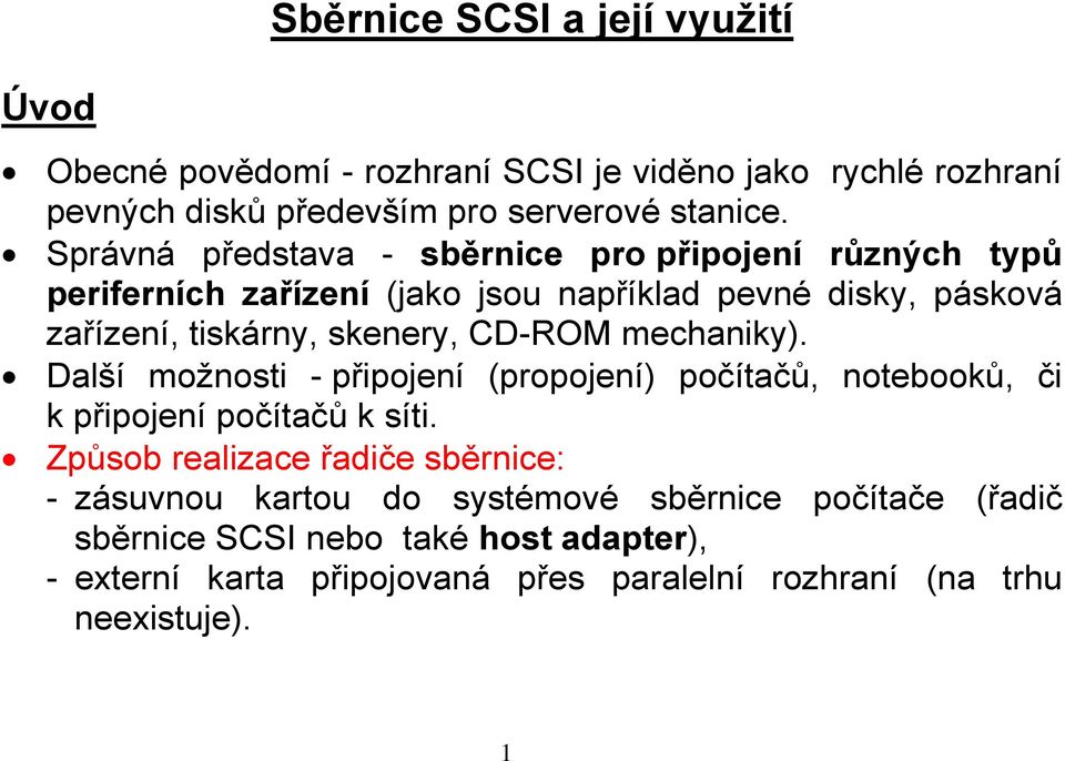 CD-ROM mechaniky). Další možnosti - připojení (propojení) počítačů, notebooků, či k připojení počítačů k síti.