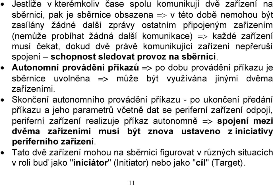 Autonomní provádění příkazů po dobu provádění příkazu je sběrnice uvolněna může být využívána jinými dvěma zařízeními.