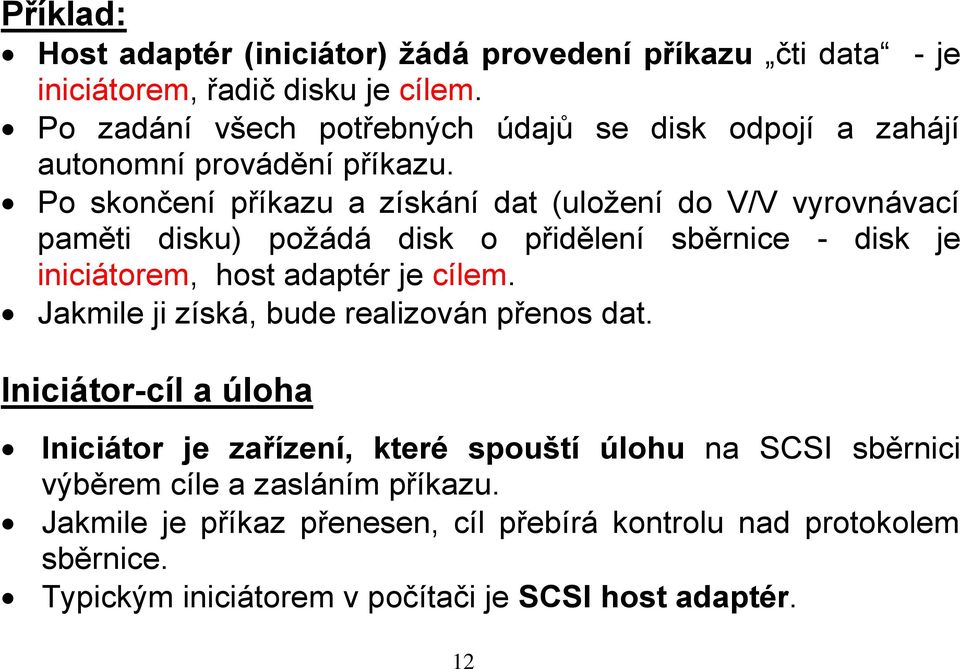 Po skončení příkazu a získání dat (uložení do V/V vyrovnávací paměti disku) požádá disk o přidělení sběrnice - disk je iniciátorem, host adaptér je cílem.