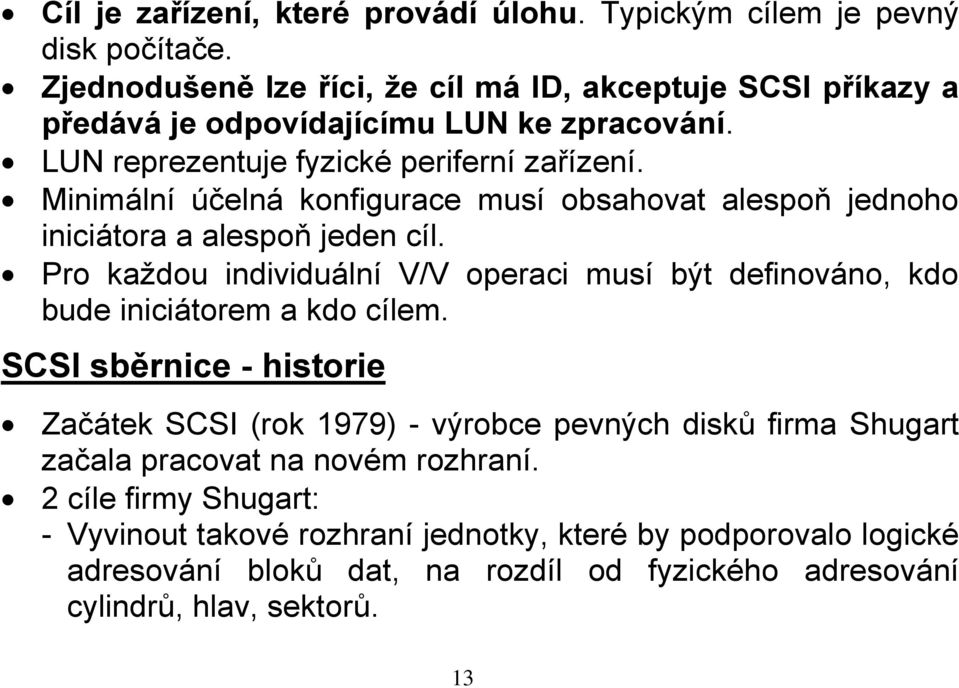 Minimální účelná konfigurace musí obsahovat alespoň jednoho iniciátora a alespoň jeden cíl.
