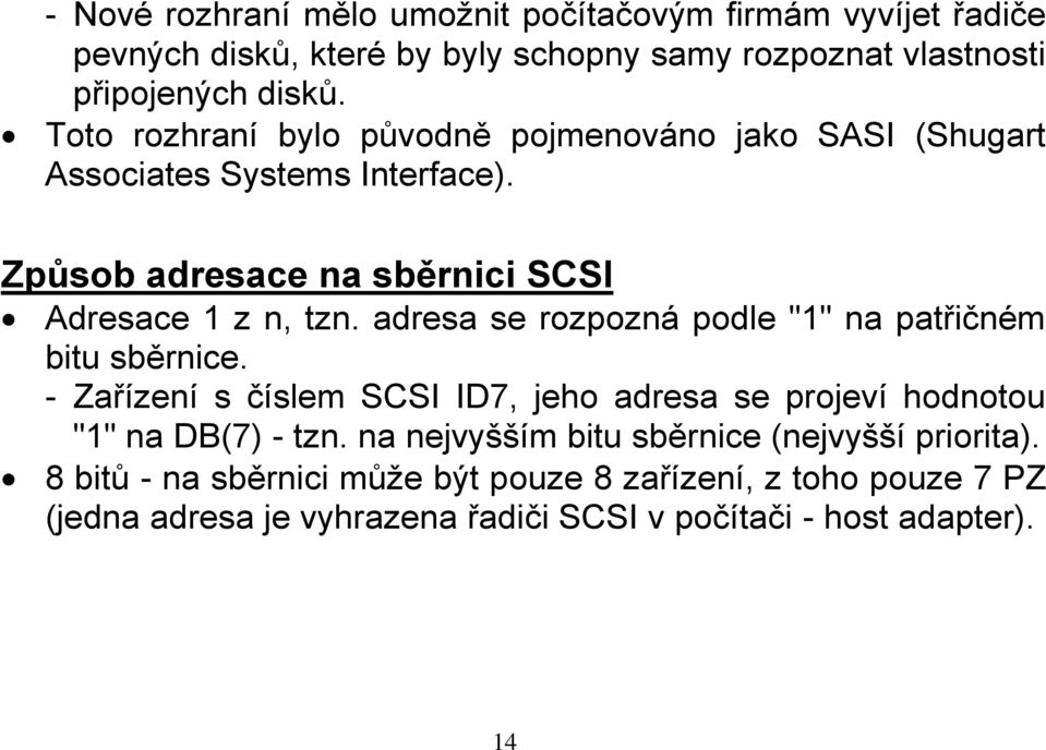 adresa se rozpozná podle "1" na patřičném bitu sběrnice. - Zařízení s číslem SCSI ID7, jeho adresa se projeví hodnotou "1" na DB(7) - tzn.