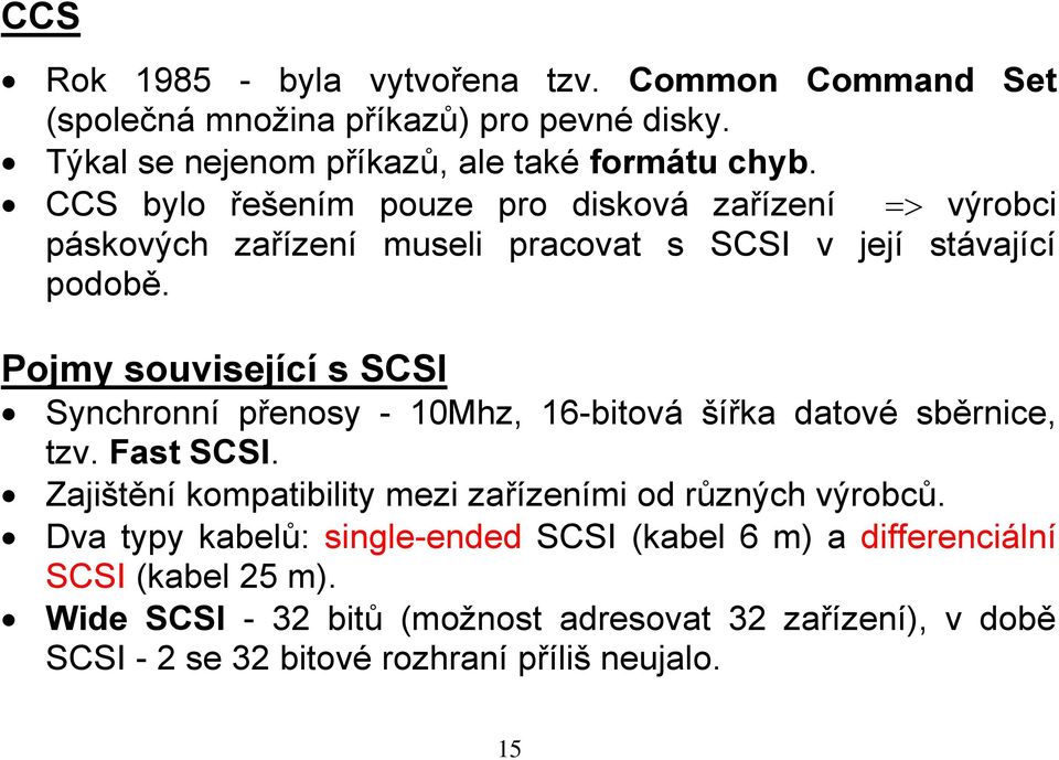 Pojmy související s SCSI Synchronní přenosy - 10Mhz, 16-bitová šířka datové sběrnice, tzv. Fast SCSI.