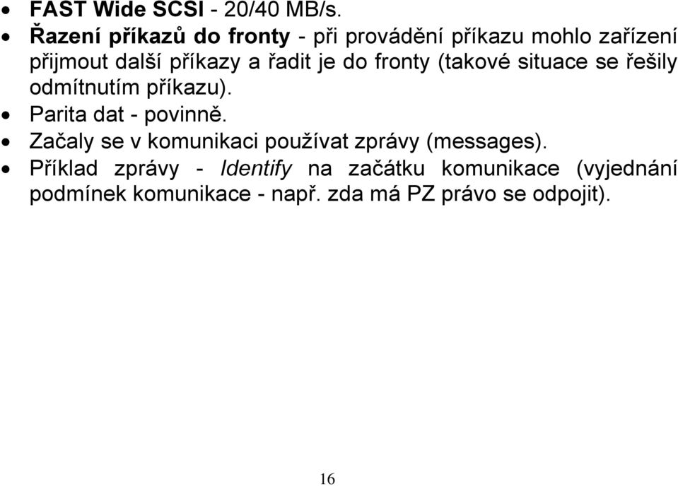 řadit je do fronty (takové situace se řešily odmítnutím příkazu). Parita dat - povinně.
