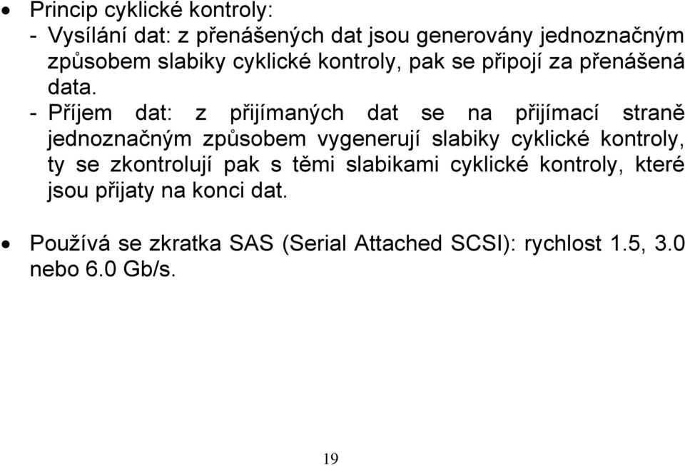 - Příjem dat: z přijímaných dat se na přijímací straně jednoznačným způsobem vygenerují slabiky cyklické