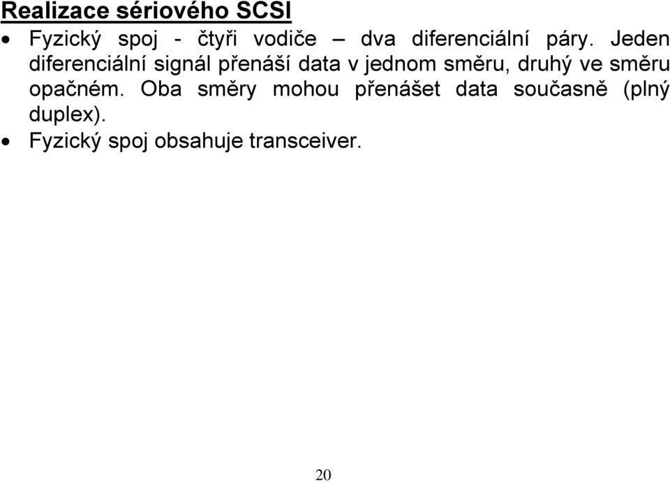Jeden diferenciální signál přenáší data v jednom směru, druhý