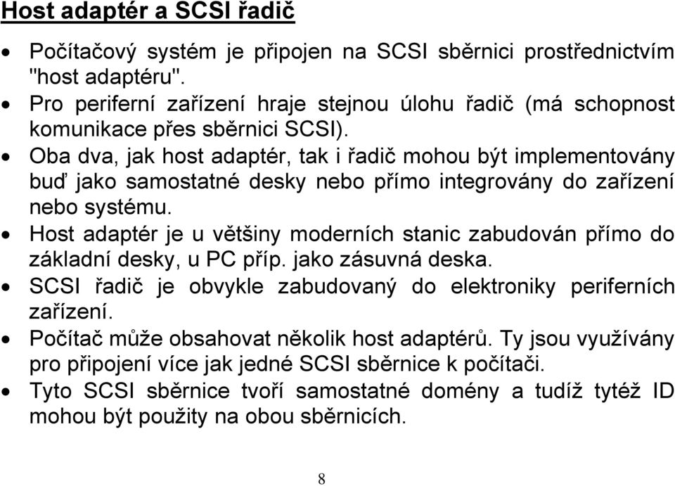 Oba dva, jak host adaptér, tak i řadič mohou být implementovány buď jako samostatné desky nebo přímo integrovány do zařízení nebo systému.