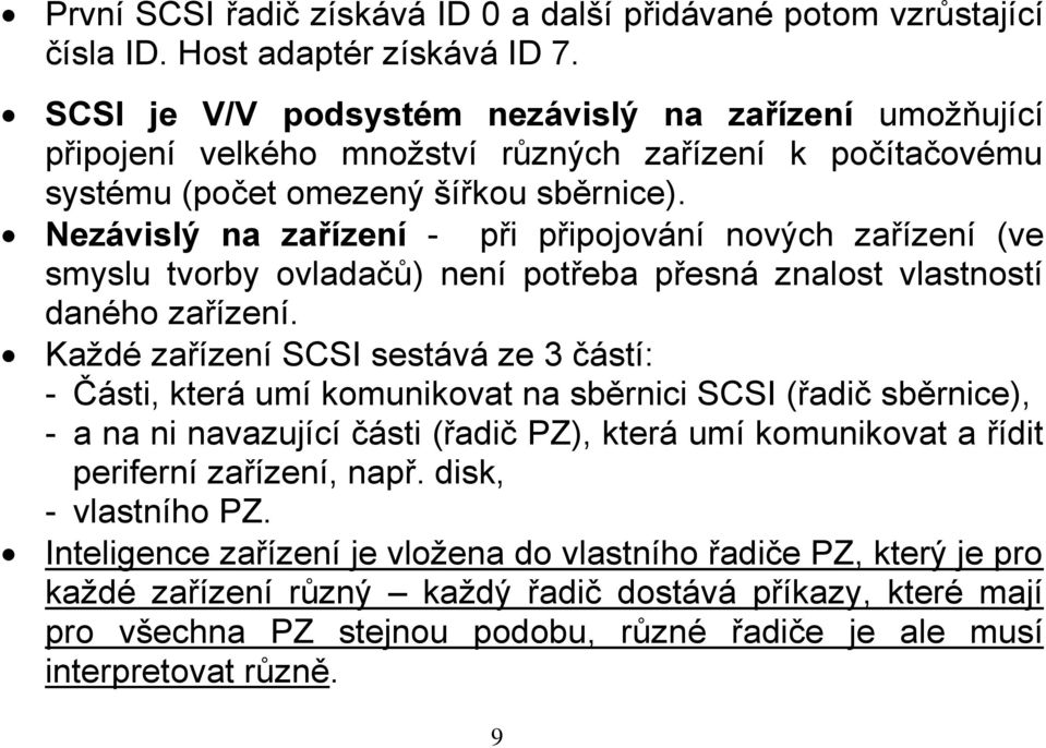 Nezávislý na zařízení - při připojování nových zařízení (ve smyslu tvorby ovladačů) není potřeba přesná znalost vlastností daného zařízení.