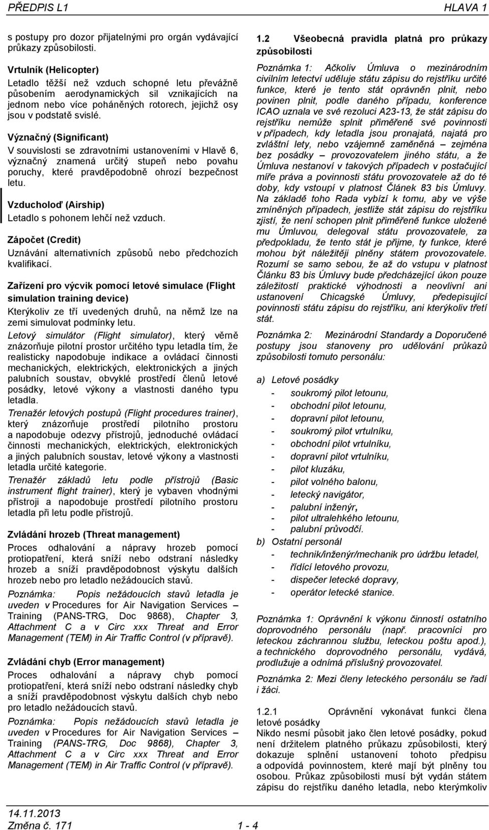 Význačný (Significant) V souvislosti se zdravotními ustanoveními v Hlavě 6, význačný znamená určitý stupeň nebo povahu poruchy, které pravděpodobně ohrozí bezpečnost letu.