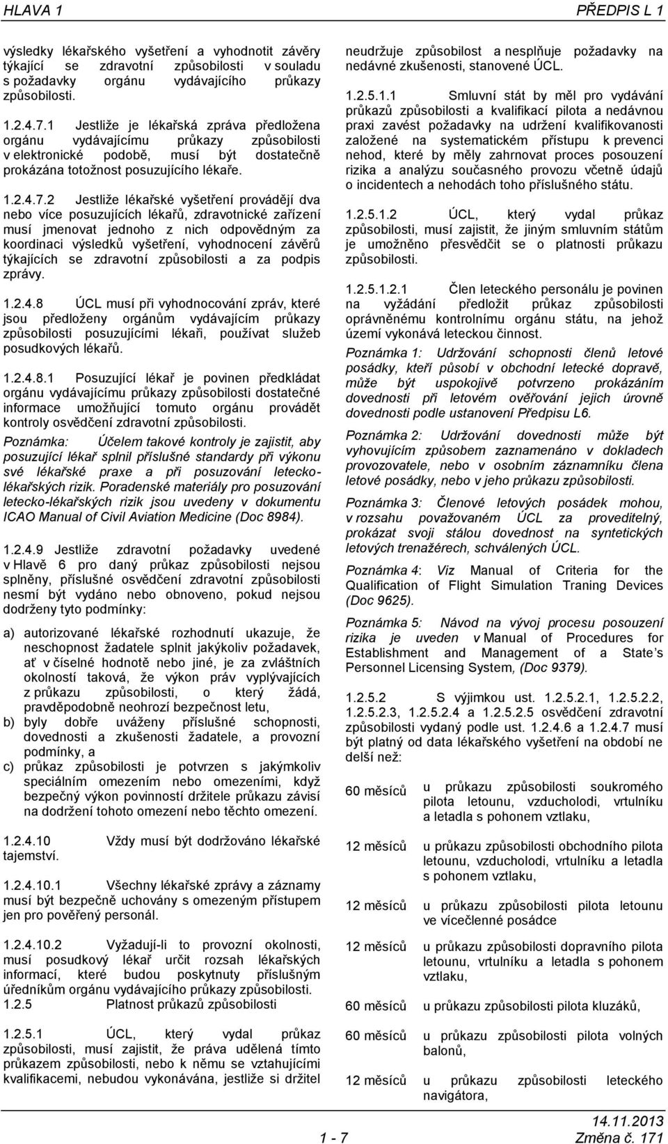 2 Jestliže lékařské vyšetření provádějí dva nebo více posuzujících lékařů, zdravotnické zařízení musí jmenovat jednoho z nich odpovědným za koordinaci výsledků vyšetření, vyhodnocení závěrů