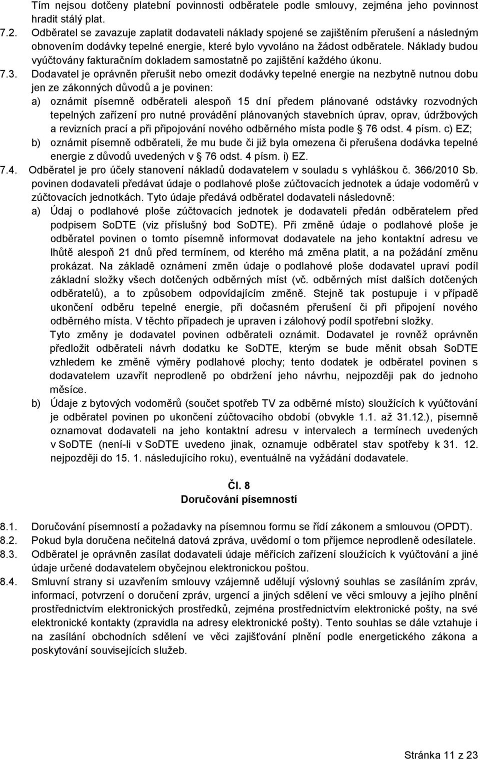 Náklady budou vyúčtovány fakturačním dokladem samostatně po zajištění každého úkonu. 7.3.