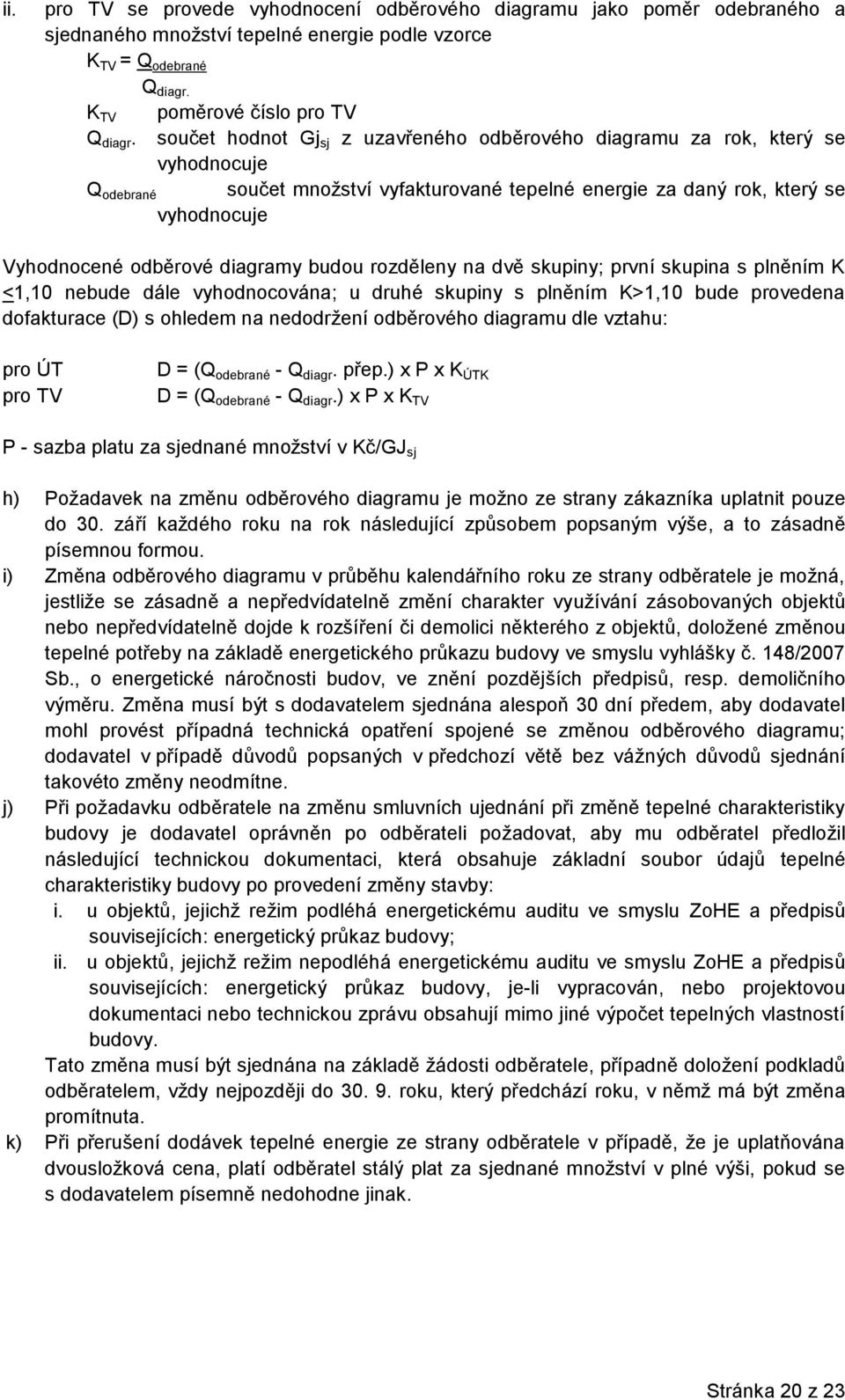 odběrové diagramy budou rozděleny na dvě skupiny; první skupina s plněním K <1,10 nebude dále vyhodnocována; u druhé skupiny s plněním K>1,10 bude provedena dofakturace (D) s ohledem na nedodržení