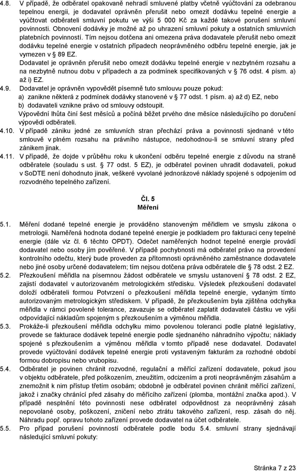 Tím nejsou dotčena ani omezena práva dodavatele přerušit nebo omezit dodávku tepelné energie v ostatních případech neoprávněného odběru tepelné energie, jak je vymezen v 89 EZ.