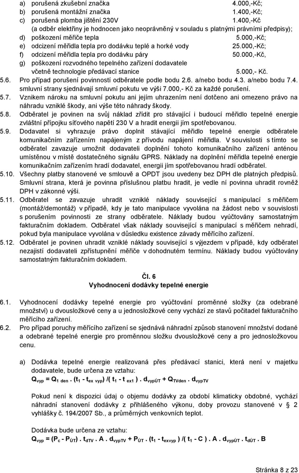 000,-Kč; f) odcizení měřidla tepla pro dodávku páry 50.000,-Kč, g) poškození rozvodného tepelného zařízení dodavatele včetně technologie předávací stanice 5.000,- Kč. 5.6.