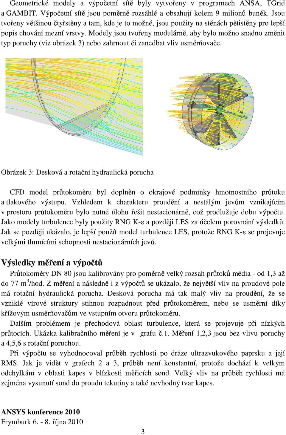 Modely jsou tvořeny modulárně, aby bylo možno snadno změnit typ poruchy (viz obrázek 3) nebo zahrnout či zanedbat vliv usměrňovače.