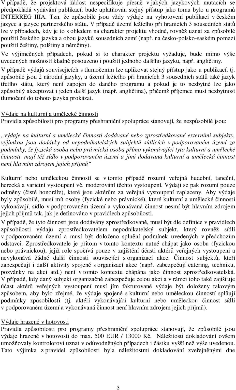 V případě území ležícího při hranicích 3 sousedních států lze v případech, kdy je to s ohledem na charakter projektu vhodné, rovněž uznat za způsobilé použití českého jazyka a obou jazyků sousedních