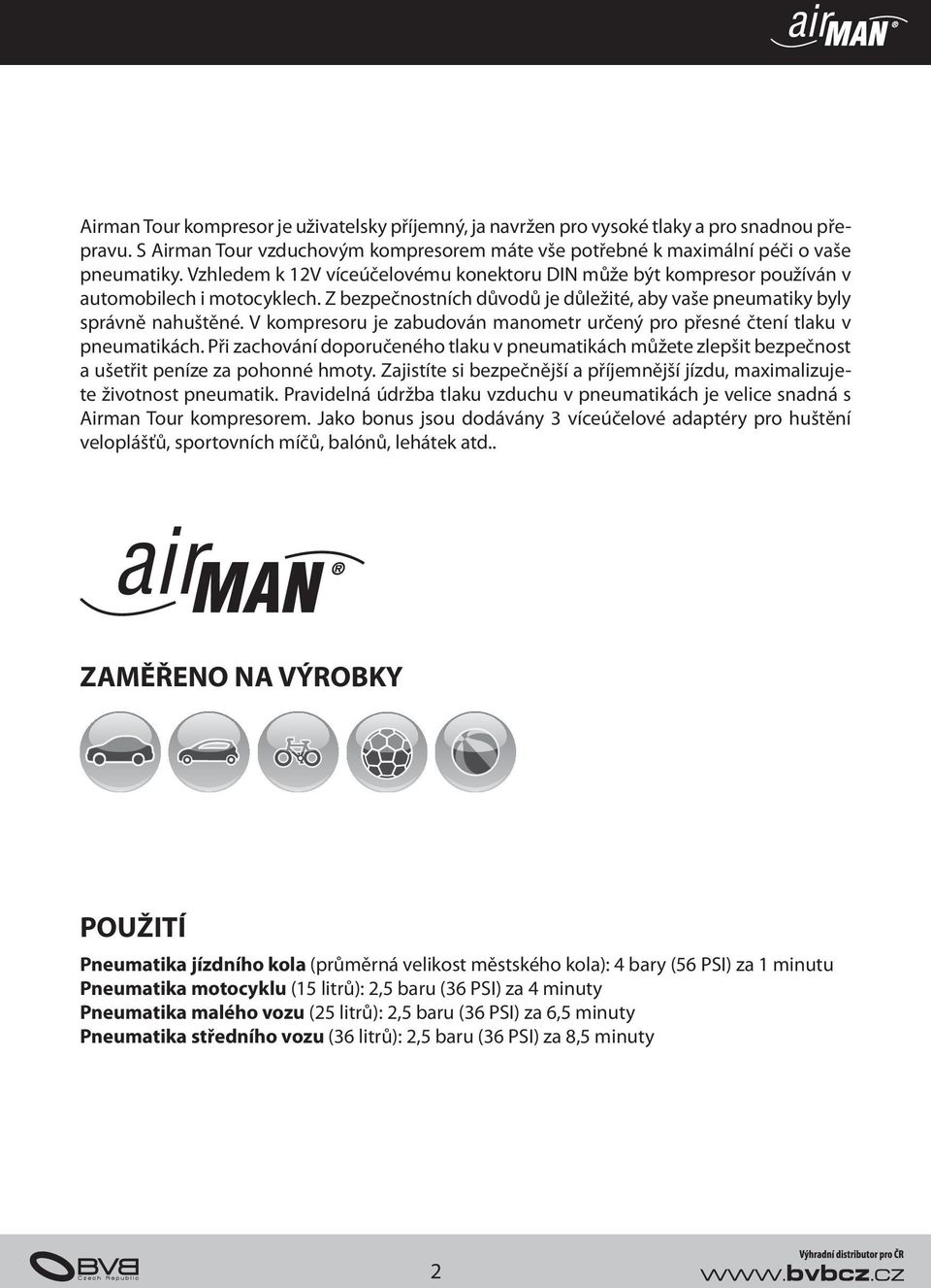 V kompresoru je zabudován manometr určený pro přesné čtení tlaku v pneumatikách. Při zachování doporučeného tlaku v pneumatikách můžete zlepšit bezpečnost a ušetřit peníze za pohonné hmoty.