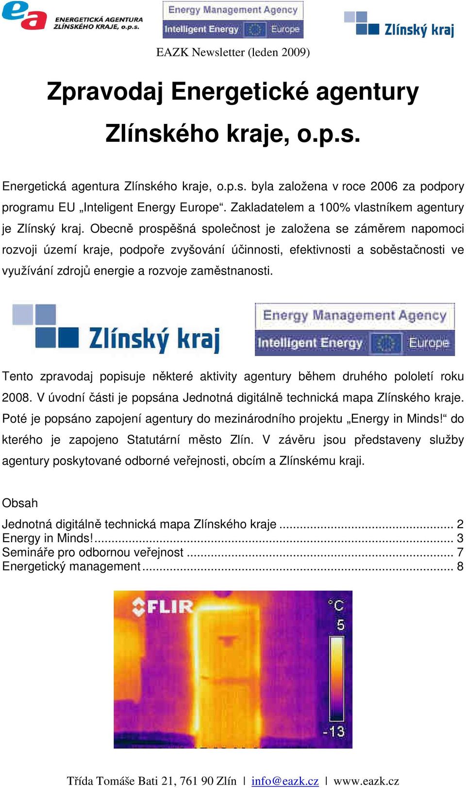 Obecně prospěšná společnost je založena se záměrem napomoci rozvoji území kraje, podpoře zvyšování účinnosti, efektivnosti a soběstačnosti ve využívání zdrojů energie a rozvoje zaměstnanosti.