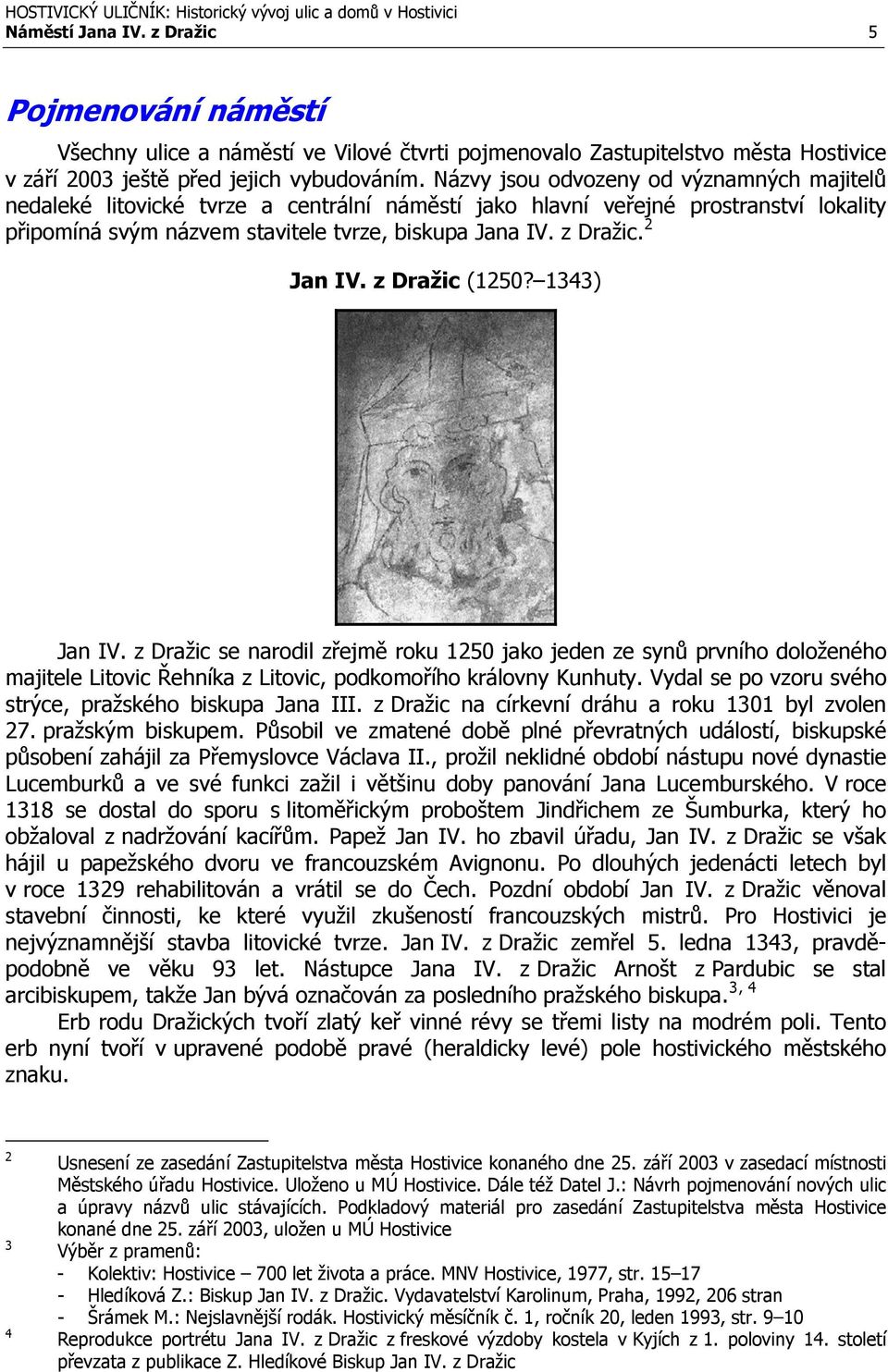 2 Jan IV. z Dražic (1250? 1343) Jan IV. z Dražic se narodil zřejmě roku 1250 jako jeden ze synů prvního doloženého majitele Litovic Řehníka z Litovic, podkomořího královny Kunhuty.