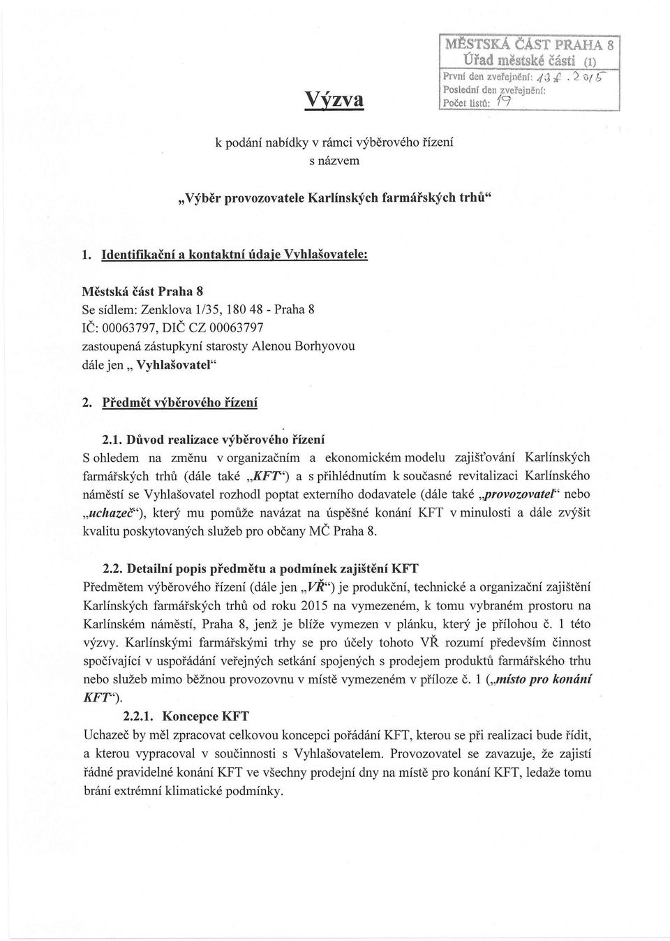 Identifikační a kontaktní údaje Vyhlašovatele: Městská část Praha 8 Se sídlem: Zenklova 1/35, 18048 - Praha 8 IČ: 00063797, DIČ CZ 00063797 zastoupená zástupkyní starosty Alenou Borhyovou dále jen"