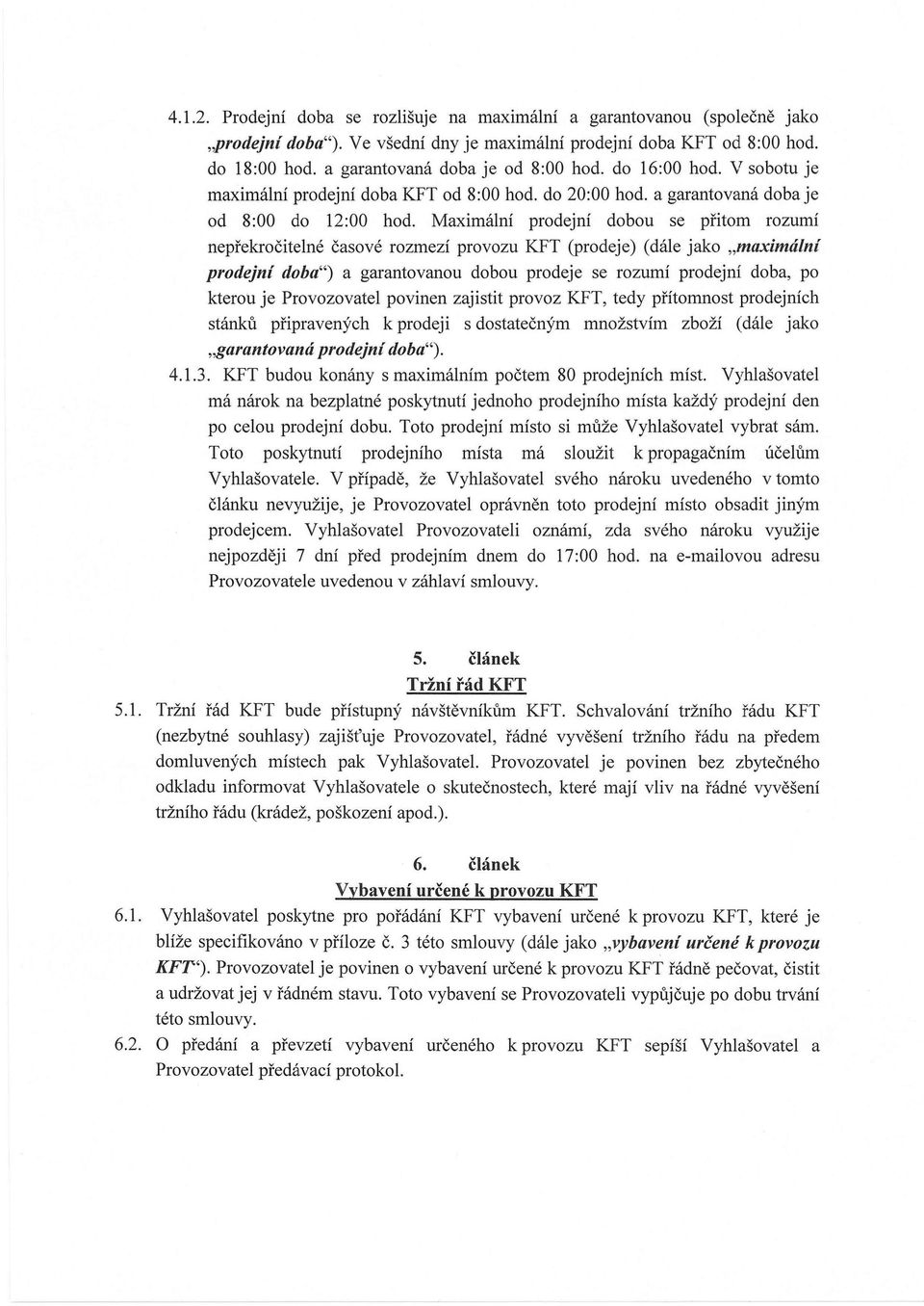 Maximální prodejní dobou se přitom rozumí nepřekročitelné časové rozmezí provozu KPT (prodeje) (dále jako "maximální prodejní doba") a garantovanou dobou prodeje se rozumí prodejní doba, po kterou je