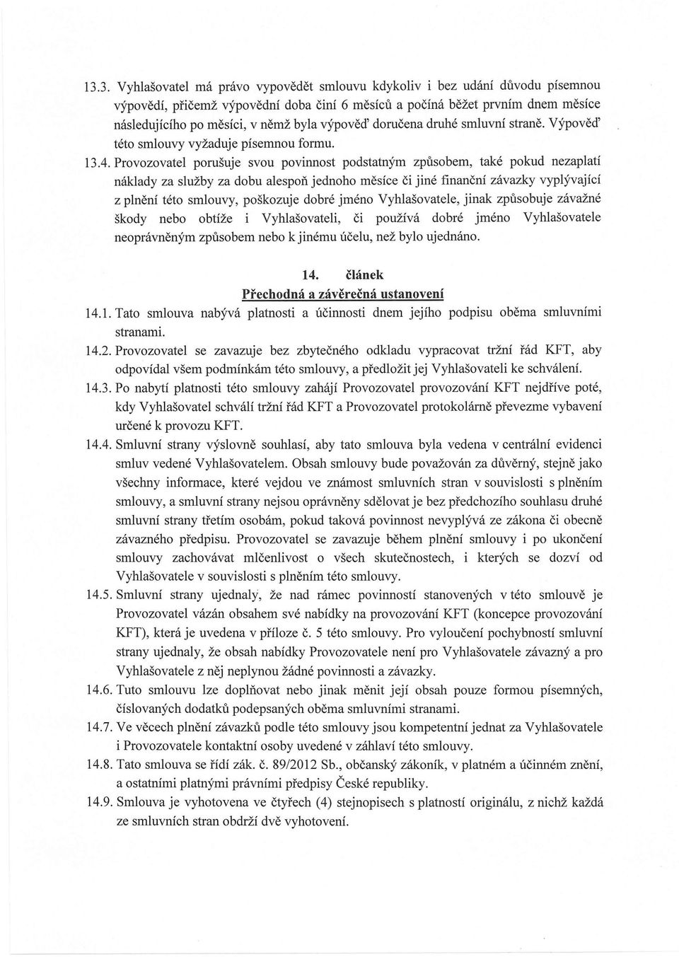 Provozovatel porušuje svou povinnost podstatným způsobem, také pokud nezaplatí náklady za služby za dobu alespoň jednoho měsíce či jiné finanční závazky vyplývající z plnění této smlouvy, poškozuje