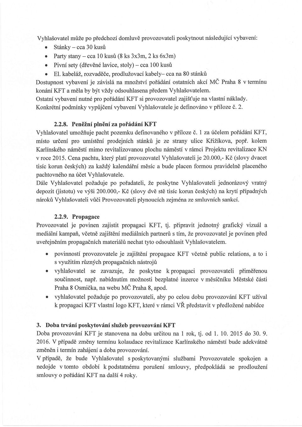 kabeláž, rozvaděče, prodlužovací kabely- cca na 80 stánků Dostupnost vybavení je závislá na množství pořádání ostatních akcí MČ Praha 8 v termínu konání KFT a měla: by být vždy odsouhlasena předem