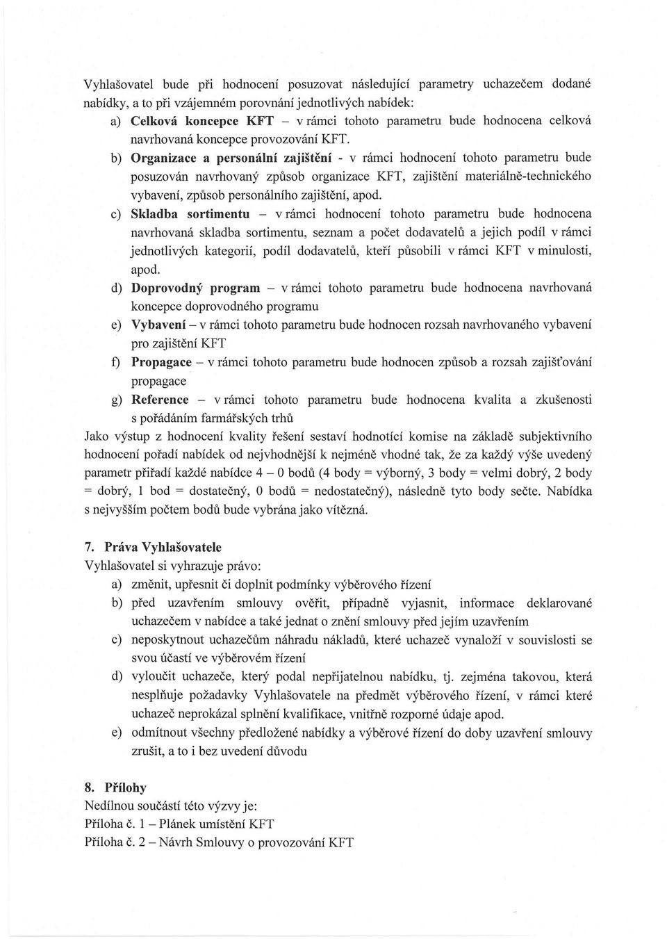 b) Organizace a personální zajištění - v rámci hodnocení tohoto parametru bude posuzován navrhovaný způsob organizace KFT, zajištění materiálně-technického vybavení, způsob personálního zajištění,