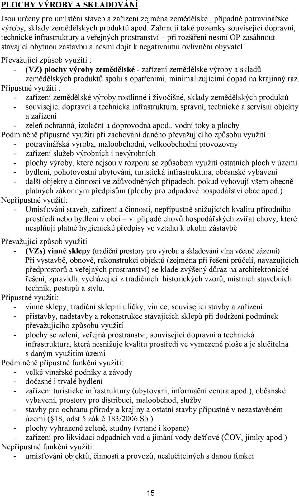 obyvatel. Převažující způsob využití : - (VZ) plochy výroby zemědělské - zařízení zemědělské výroby a skladů zemědělských produktů spolu s opatřeními, minimalizujícími dopad na krajinný ráz.