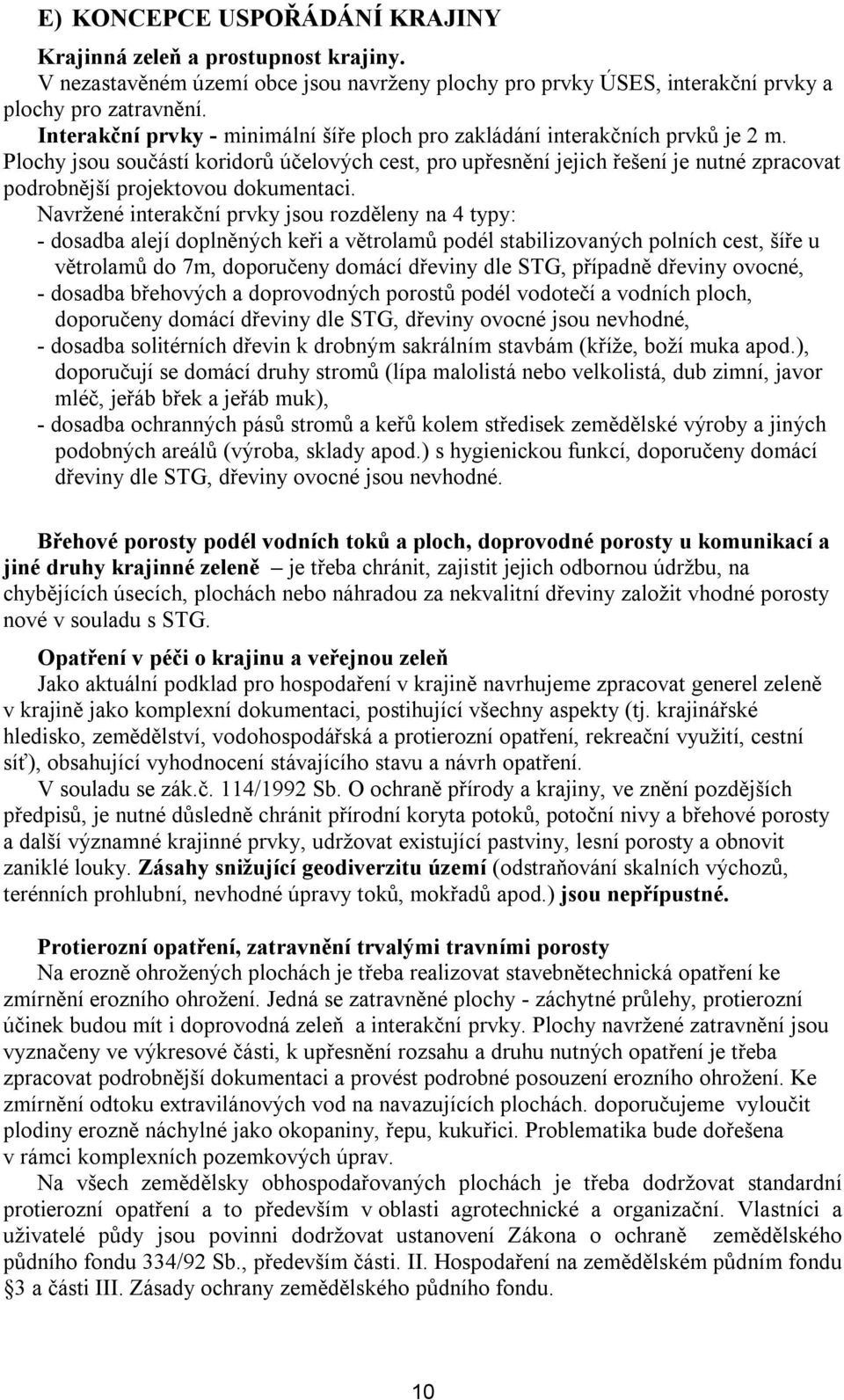 Plochy jsou součástí koridorů účelových cest, pro upřesnění jejich řešení je nutné zpracovat podrobnější projektovou dokumentaci.