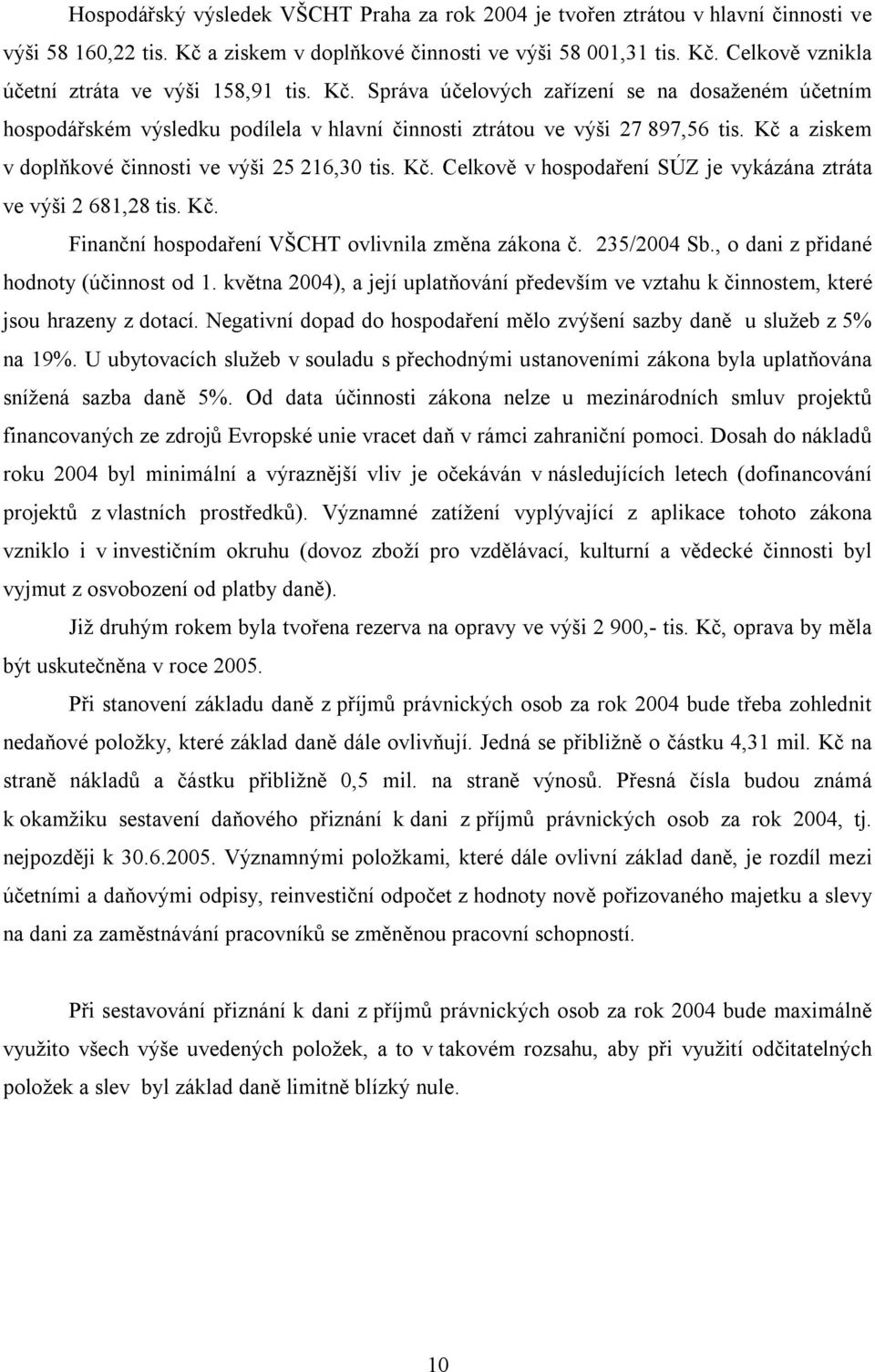 a ziskem v doplňkové činnosti ve výši 25 216,30 tis. Kč. Celkově v hospodaření SÚZ je vykázána ztráta ve výši 2 681,28 tis. Kč. Finanční hospodaření VŠCHT ovlivnila změna zákona č. 235/2004 Sb.