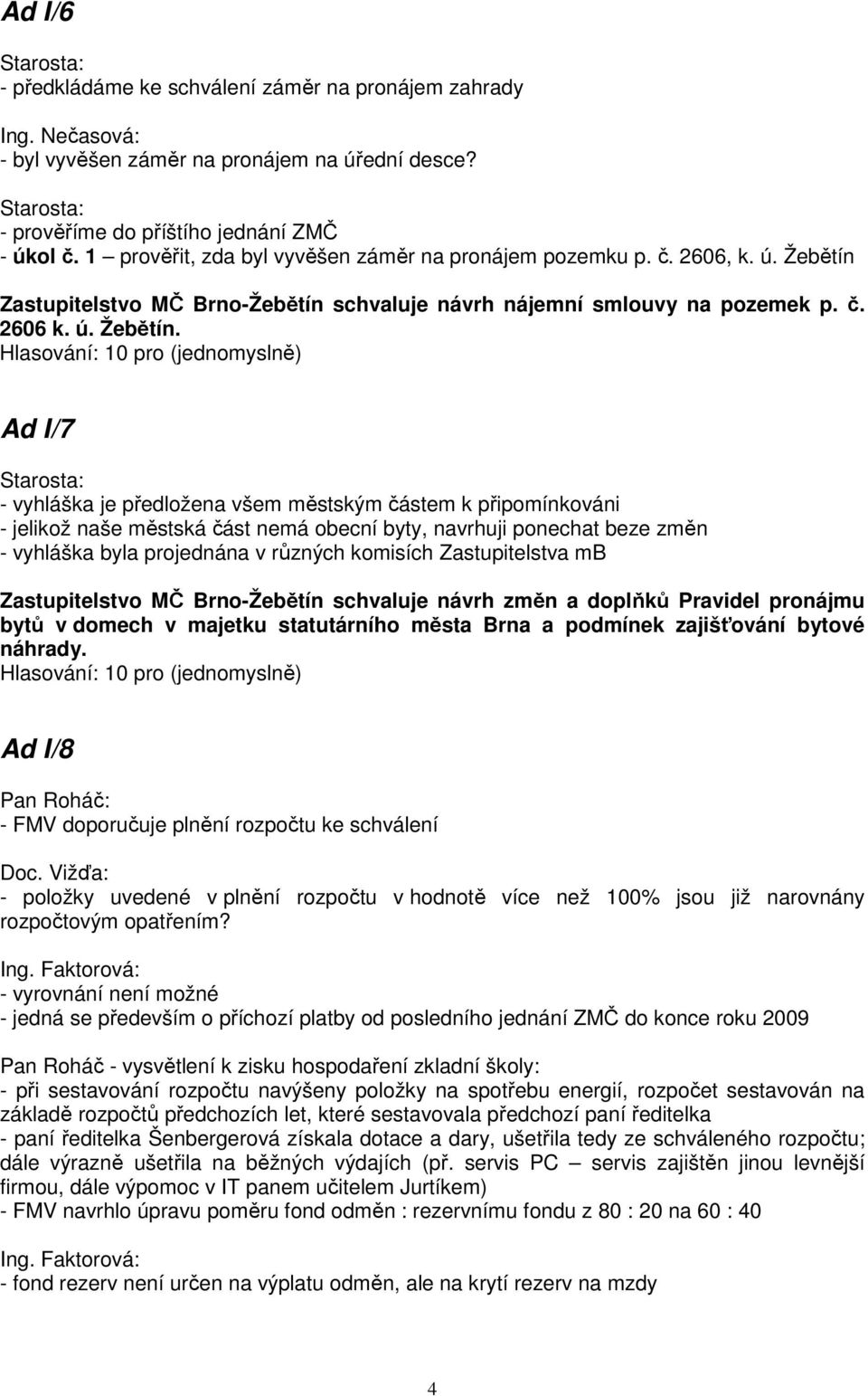 Zastupitelstvo MČ Brno-Žebětín schvaluje návrh nájemní smlouvy na pozemek p. č. 2606 k. ú. Žebětín.