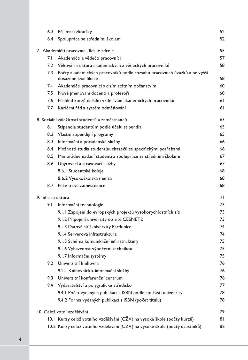 4 Akademičtí pracovníci s cizím státním občanstvím 60 7.5 Nově jmenovaní docenti a profesoři 60 7.6 Přehled kurzů dalšího vzdělávání akademických pracovníků 61 7.