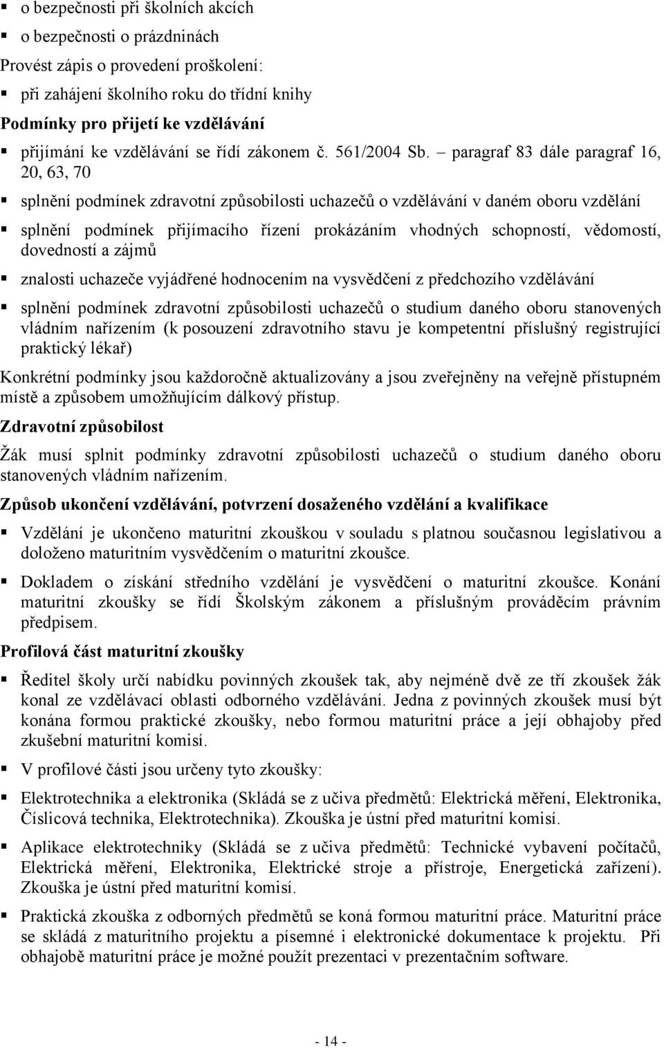 paragraf 83 dále paragraf 16, 20, 63, 70 splnění podmínek zdravotní způsobilosti uchazečů o vzdělávání v daném oboru vzdělání splnění podmínek přijímacího řízení prokázáním vhodných schopností,