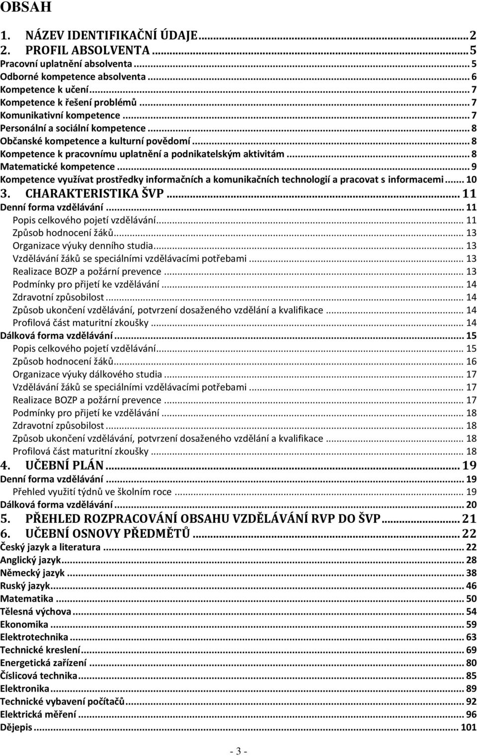 .. 8 Matematické kompetence... 9 Kompetence využívat prostředky informačních a komunikačních technologií a pracovat s informacemi... 10 3. CHARAKTERISTIKA ŠVP... 11 Denní forma vzdělávání.