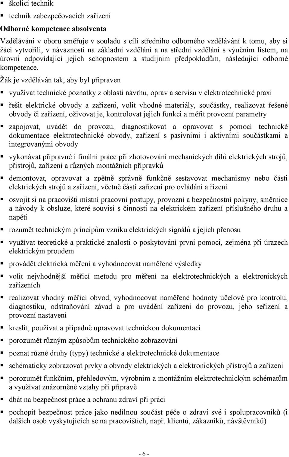 Žák je vzděláván tak, aby byl připraven využívat technické poznatky z oblasti návrhu, oprav a servisu v elektrotechnické praxi řešit elektrické obvody a zařízení, volit vhodné materiály, součástky,