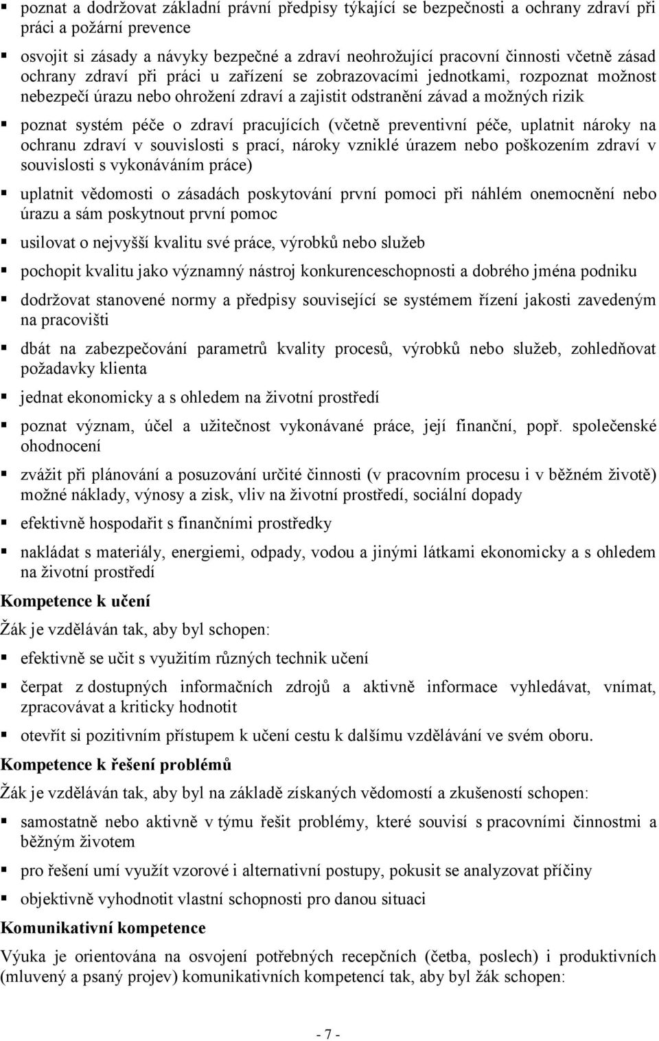 pracujících (včetně preventivní péče, uplatnit nároky na ochranu zdraví v souvislosti s prací, nároky vzniklé úrazem nebo poškozením zdraví v souvislosti s vykonáváním práce) uplatnit vědomosti o