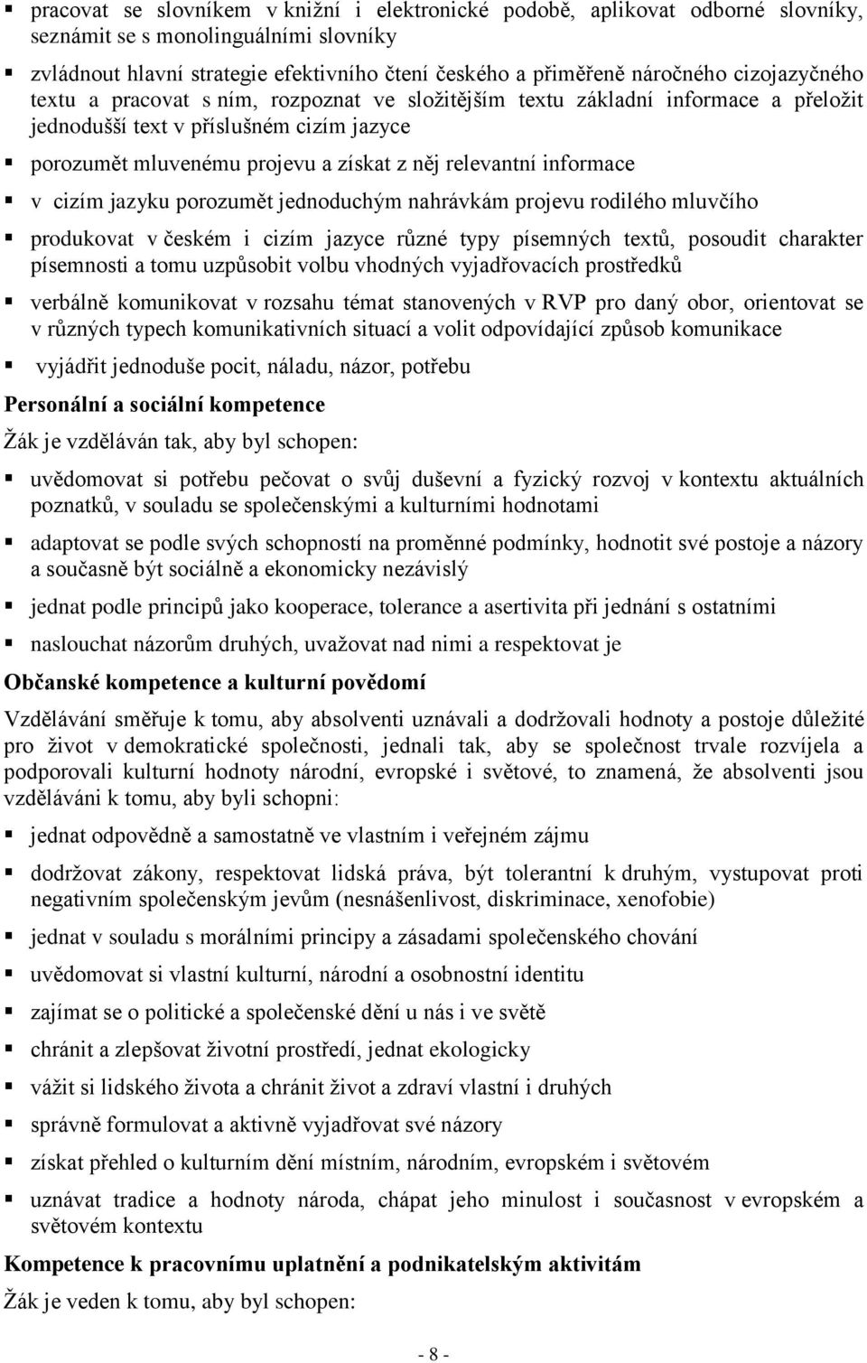 informace v cizím jazyku porozumět jednoduchým nahrávkám projevu rodilého mluvčího produkovat v českém i cizím jazyce různé typy písemných textů, posoudit charakter písemnosti a tomu uzpůsobit volbu