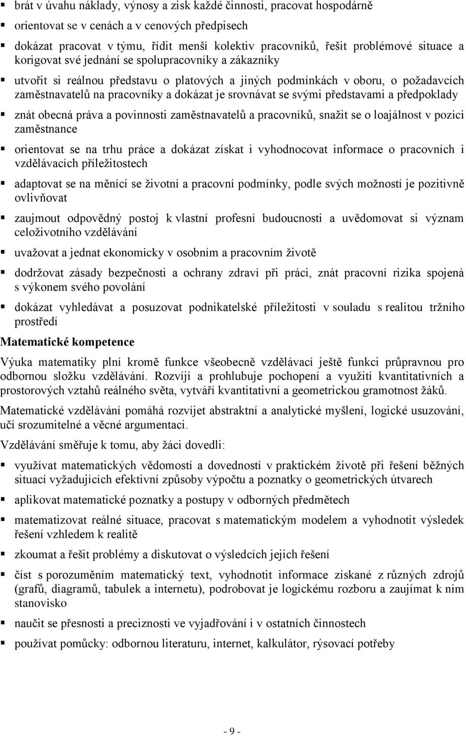 se svými představami a předpoklady znát obecná práva a povinnosti zaměstnavatelů a pracovníků, snažit se o loajálnost v pozici zaměstnance orientovat se na trhu práce a dokázat získat i vyhodnocovat