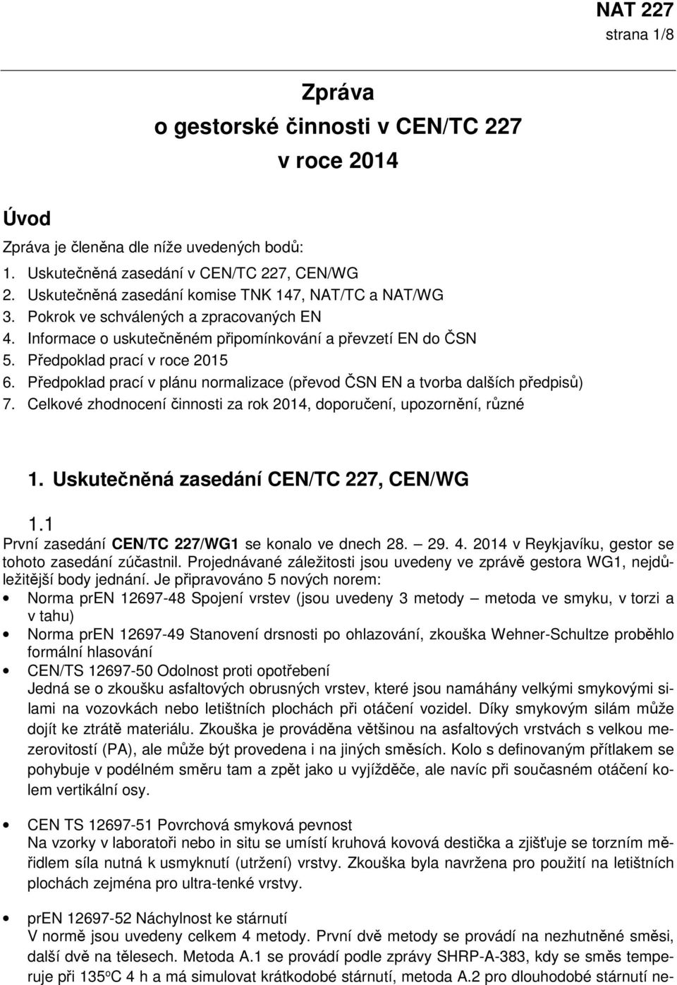 Předpoklad prací v plánu normalizace (převod ČSN EN a tvorba dalších předpisů) 7. Celkové zhodnocení činnosti za rok 2014, doporučení, upozornění, různé 1. Uskutečněná zasedání CEN/TC 227, CEN/WG 1.