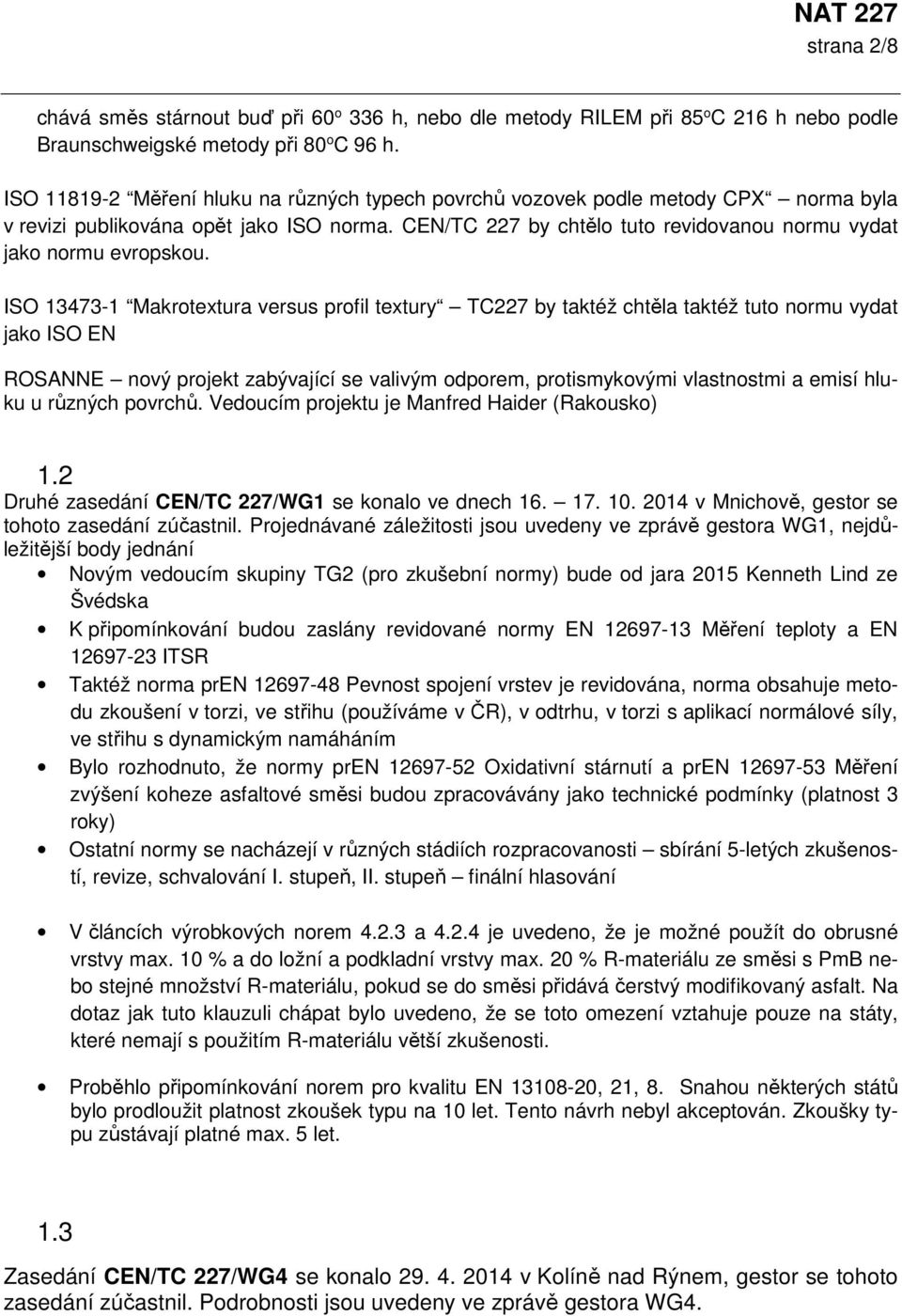 ISO 13473-1 Makrotextura versus profil textury TC227 by taktéž chtěla taktéž tuto normu vydat jako ISO EN ROSANNE nový projekt zabývající se valivým odporem, protismykovými vlastnostmi a emisí hluku