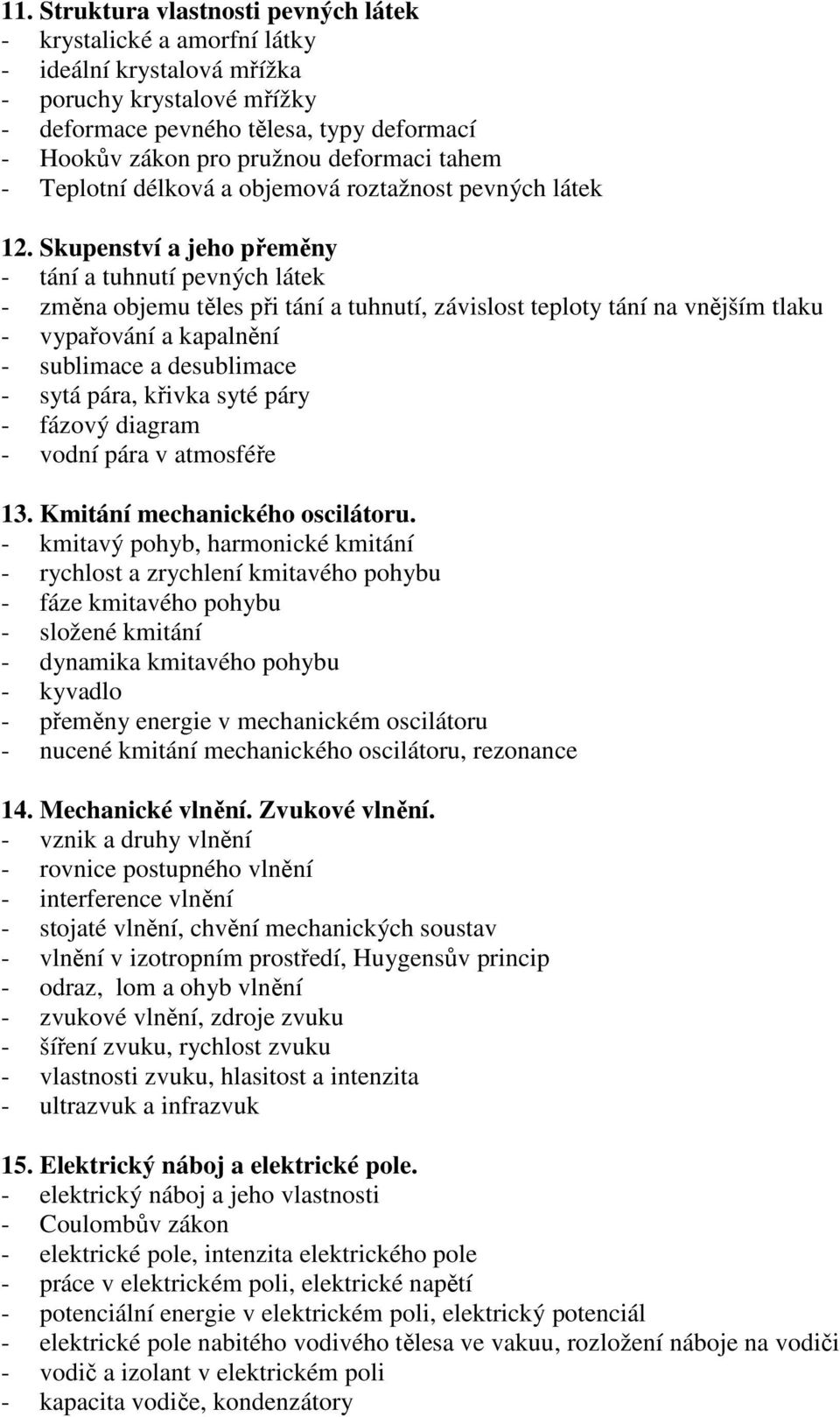 Skupenství a jeho přeměny - tání a tuhnutí pevných látek - změna objemu těles při tání a tuhnutí, závislost teploty tání na vnějším tlaku - vypařování a kapalnění - sublimace a desublimace - sytá