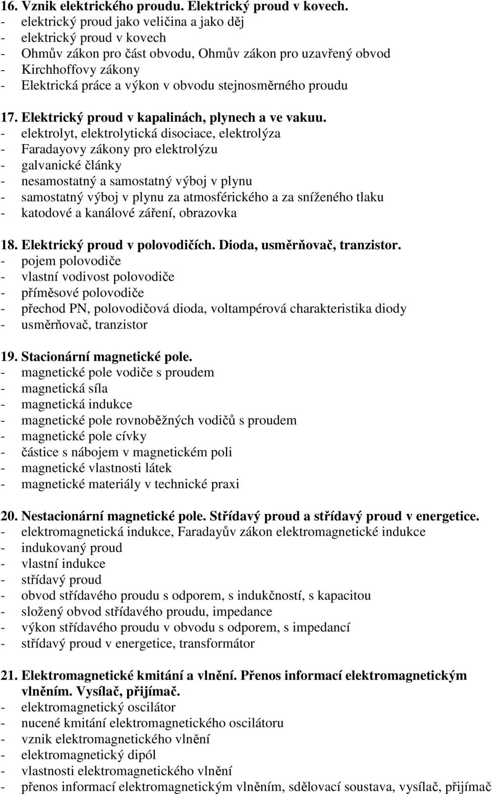 stejnosměrného proudu 17. Elektrický proud v kapalinách, plynech a ve vakuu.