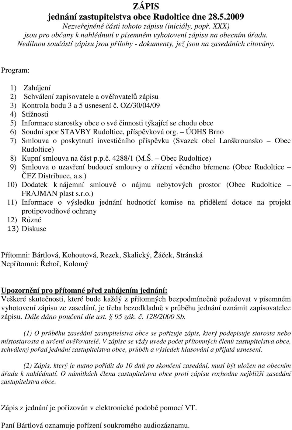 OZ/30/04/09 4) Stížnosti 5) Informace starostky obce o své činnosti týkající se chodu obce 6) Soudní spor STAVBY Rudoltice, příspěvková org.