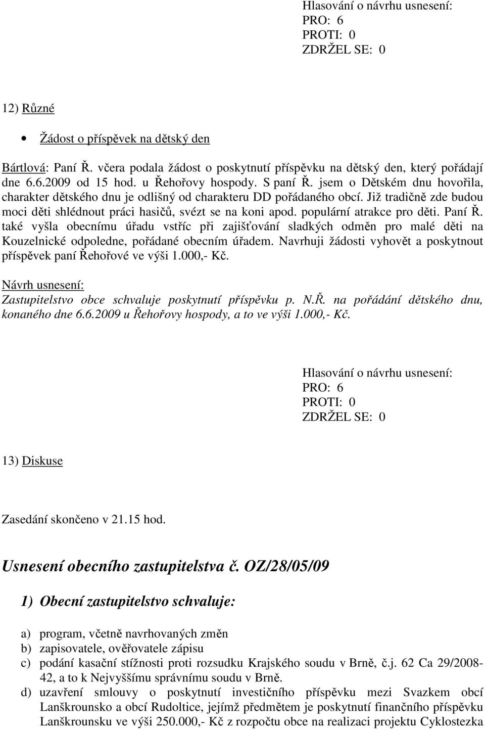 populární atrakce pro děti. Paní Ř. také vyšla obecnímu úřadu vstříc při zajišťování sladkých odměn pro malé děti na Kouzelnické odpoledne, pořádané obecním úřadem.