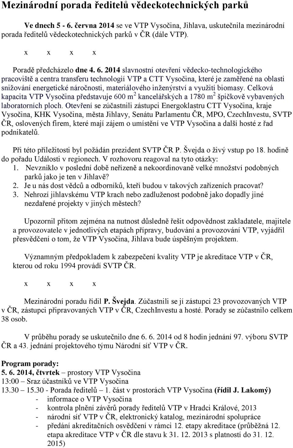 2014 slavnostní otevření vědecko-technologického pracoviště a centra transferu technologií VTP a CTT Vysočina, které je zaměřené na oblasti snižování energetické náročnosti, materiálového inženýrství