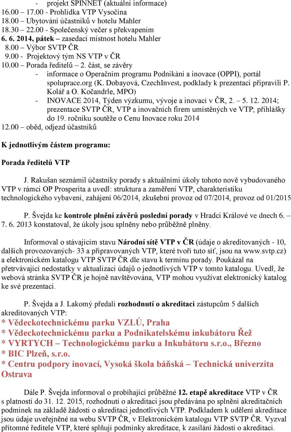 část, se závěry - informace o Operačním programu Podnikání a inovace (OPPI), portál spoluprace.org (K. Dobayová, CzechInvest, podklady k prezentaci připravili P. Kolář a O.