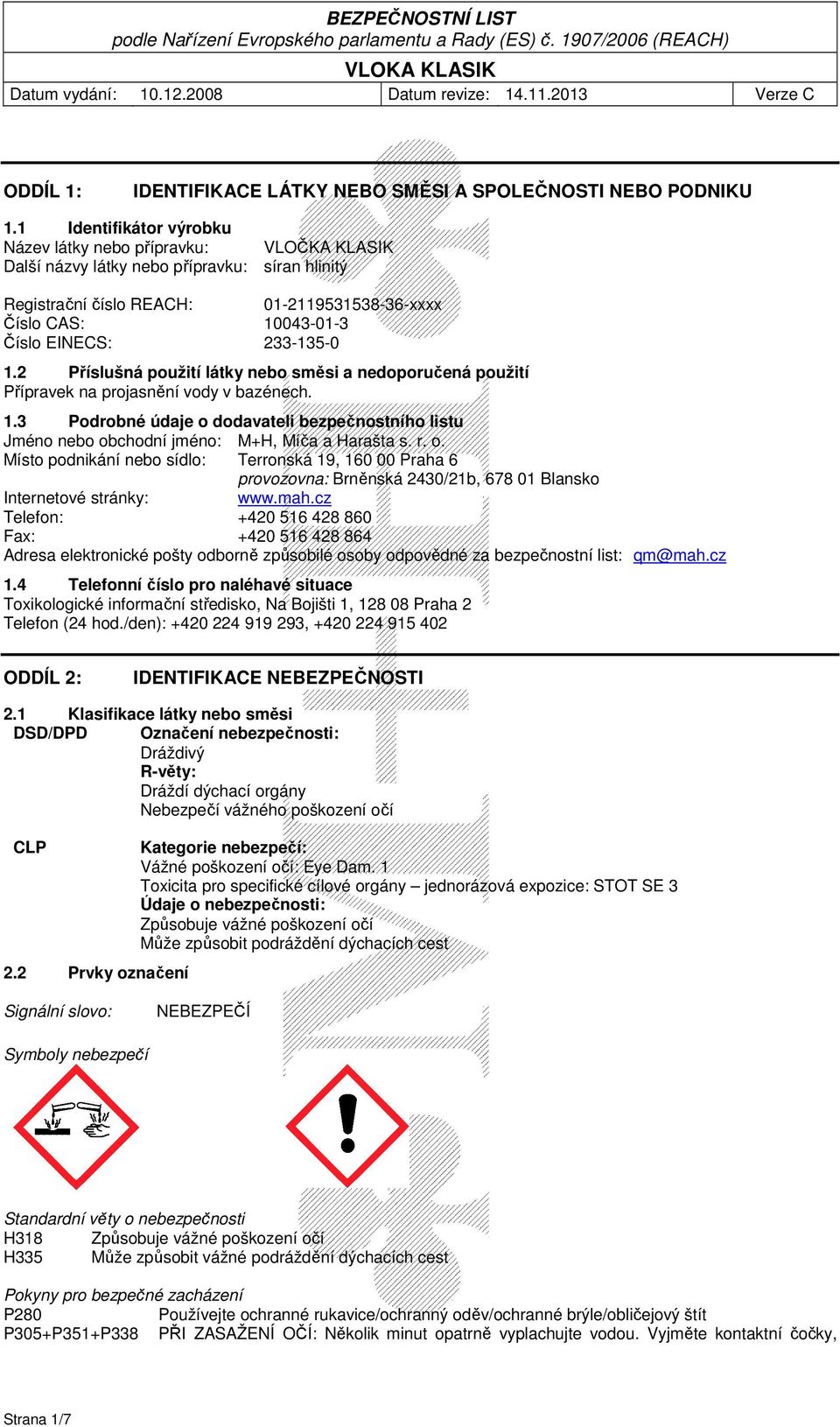 233-135-0 1.2 Příslušná použití látky nebo směsi a nedoporučená použití Přípravek na projasnění vody v bazénech. 1.3 Podrobné údaje o dodavateli bezpečnostního listu Jméno nebo obchodní jméno: M+H, Míča a Harašta s.